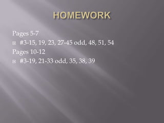 Pages 5-7
 #3-15, 19, 23, 27-45 odd, 48, 51, 54
Pages 10-12
 #3-19, 21-33 odd, 35, 38, 39
 