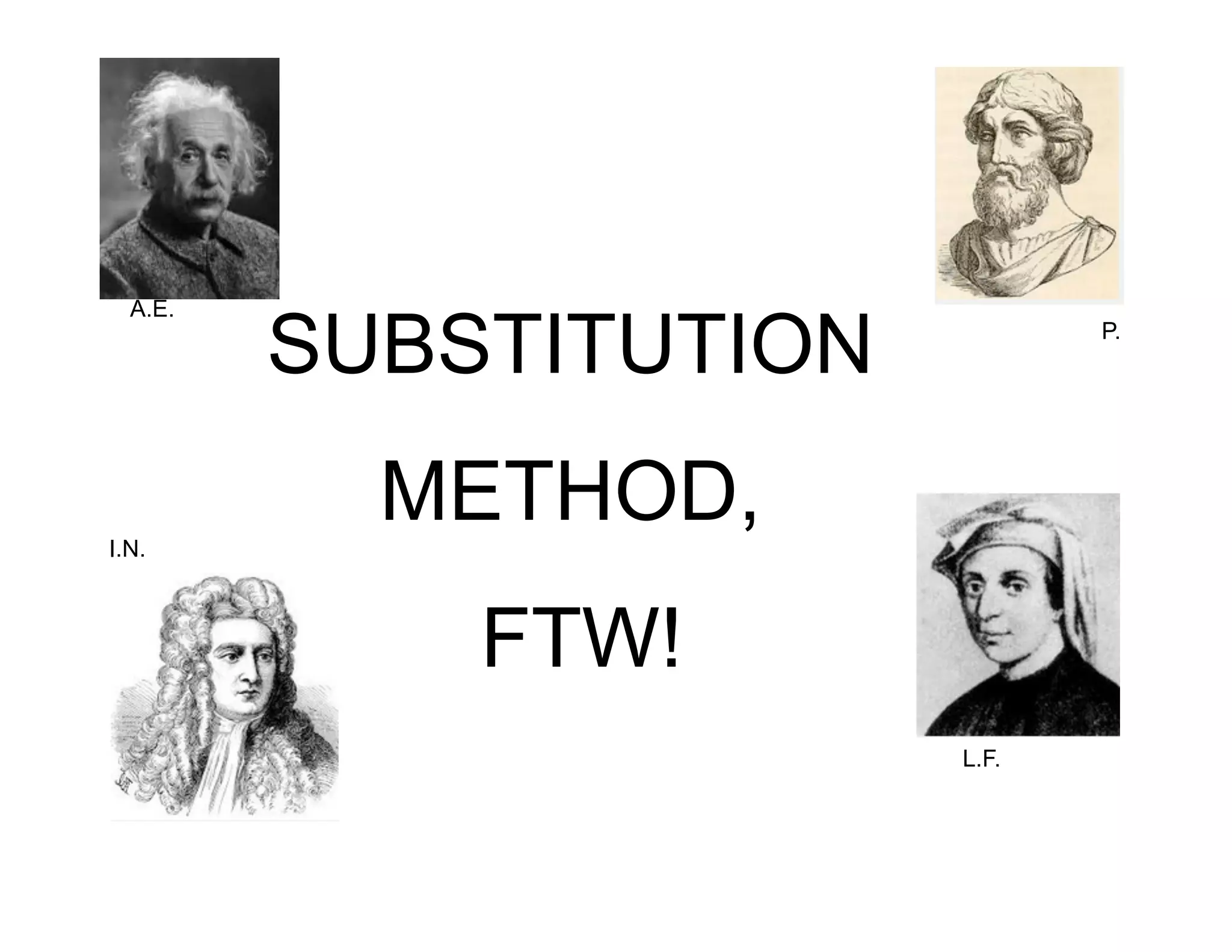 A.E.
I.N.
SUBSTITUTION
P.
METHOD,
FTW!
L.F.