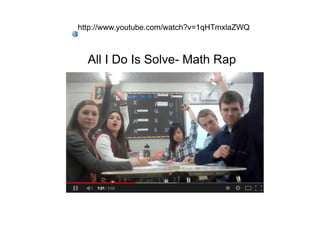 http://www.youtube.com/watch?v=1qHTmxlaZWQ

All I Do Is Solve- Math Rap

 