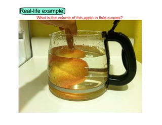 Real-life example:
What is the volume of this apple in fluid ounces?

 