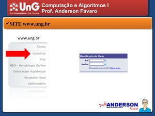 Computação e Algoritmos I Prof. Anderson Favaro SITE www.ung.br www.ung.br 