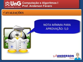 Computação e Algoritmos I Prof. Anderson Favaro AVALIAÇÕES NOTA MÍNIMA PARA APROVAÇÃO: 5,0 