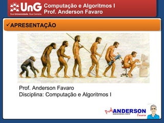Computação e Algoritmos I Prof. Anderson Favaro APRESENTAÇÃO Prof. Anderson Favaro Disciplina: Computação e Algoritmos I 