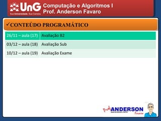 Computação e Algoritmos I Prof. Anderson Favaro CONTEÚDO PROGRAMÁTICO 26/11 – aula (17) Avaliação B2 03/12 – aula (18) Avaliação Sub 10/12 – aula (19)  Avaliação Exame 