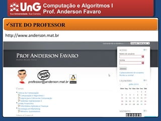 Computação e Algoritmos I Prof. Anderson Favaro SITE DO PROFESSOR http://www.anderson.mat.br 