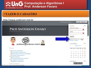 Computação e Algoritmos I Prof. Anderson Favaro FAZER O CADASTRO http://www.anderson.mat.br 