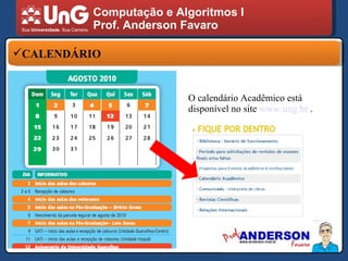 Computação e Algoritmos I Prof. Anderson Favaro CALENDÁRIO O calendário Acadêmico está disponível no site  www.ung.br  . 