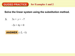 EXAMPLE 2 Use the substitution method –2 x  + 4 y  = 0 GUIDED PRACTICE for Examples 1 and 2 Solve the linear system using the substitution method. 3 x  +  y  =  –7 3. ANSWER (–2, –1) 
