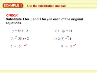 GUIDED PRACTICE CHECK y  =  3 x  +   2 Substitute  1  for  x   and  5  for  y  in each of the original  equations. x   +   2 y  =  11 EXAMPLE 1 Use the substitution method 5   =   3( 1 ) + 2 ? 5   =   5 1  + 2 ( 5 )  =  11 ? 11   =   11 