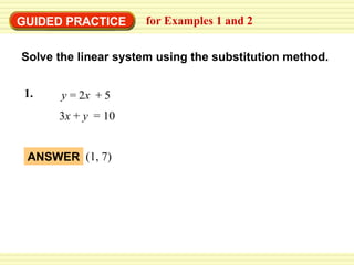 EXAMPLE 1 Use the substitution method Solve the linear system using the substitution method. 3 x  +  y  = 10 GUIDED PRACTICE for Examples 1 and 2 y  =   2 x   +   5 1. ANSWER (1, 7) 
