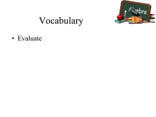 Vocabulary
• Evaluate
 