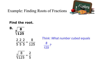 Example: Finding Roots of Fractions
Find the root.
B.
Think: What number cubed equals
 