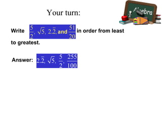 Your turn:
Write in order from least
to greatest.
Answer:
Do this in your notes, PLEASE!
 