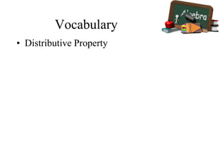 Vocabulary
• Distributive Property
 