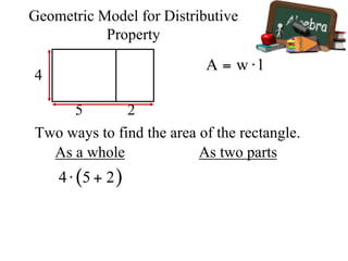 Two ways to find the area of the rectangle.
4
5 2
As a whole As two parts
Geometric Model for Distributive
Property
 