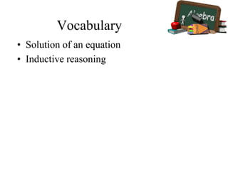 Vocabulary
• Solution of an equation
• Inductive reasoning
 