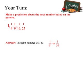 Make a prediction about the next number based on the
pattern.
Answer: The next number will be
Your Turn:
 