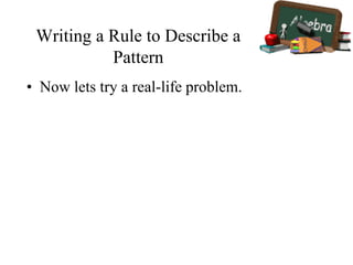 Writing a Rule to Describe a
Pattern
• Now lets try a real-life problem.
 