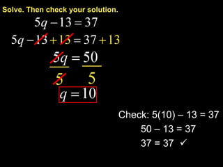 Solve. Then check your solution. Check: 5(10) – 13 = 37 50 – 13 = 37 37 = 37   Example 4-2a 