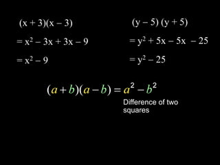  (y  5) (y + 5) = y2 + 5x  5x 25 = y2 25  (x + 3)(x  3) = x2 3x + 3x  9 = x2 9 Difference of two squares 