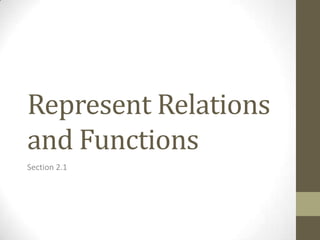 Represent Relations
and Functions
Section 2.1
 