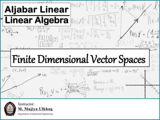 Instructor:
M. Mujiya Ulkhaq
Department of Industrial Engineering
Aljabar Linear
Linear Algebra
Finite Dimensional Vector Spaces
 