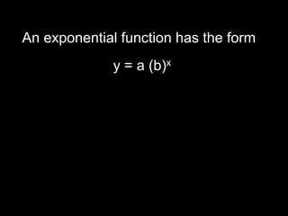 An exponential function has the form  y = a (b)x 
