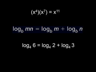 (x4)(x7) = x11 log4 6 = log4 2 + log4 3 