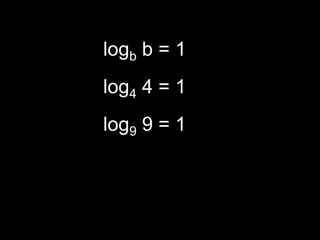 logb b = 1
log4 4 = 1
log9 9 = 1