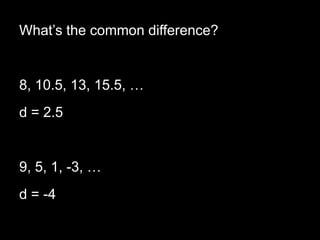 What’s the common difference?8, 10.5, 13, 15.5, …d = 2.59, 5, 1, -3, …d = -4 