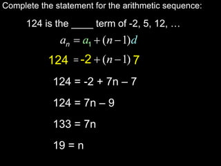 Complete the statement for the arithmetic sequence:124 is the ____ term of -2, 5, 12, …-27124124 = -2 + 7n – 7124 = 7n – 9 133 = 7n19 = n