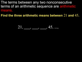 The terms between any two nonconsecutive terms of an arithmetic sequence are arithmetic means.Find the three arithmetic means between 21 and 45.21, ___, ___, ___, 45, ...,Example 1-4a