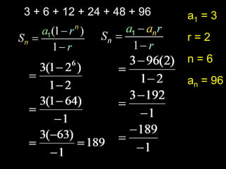 3 + 6 + 12 + 24 + 48 + 96   a1 = 3
                            r=2
                            n=6
                            an = 96
 