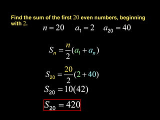 Find the sum of the first 20 even numbers, beginning
with 2.
 
