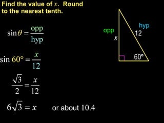 Find the value of x. Round
to the nearest tenth.

                                      hyp
                                opp




                or about 10.4
 