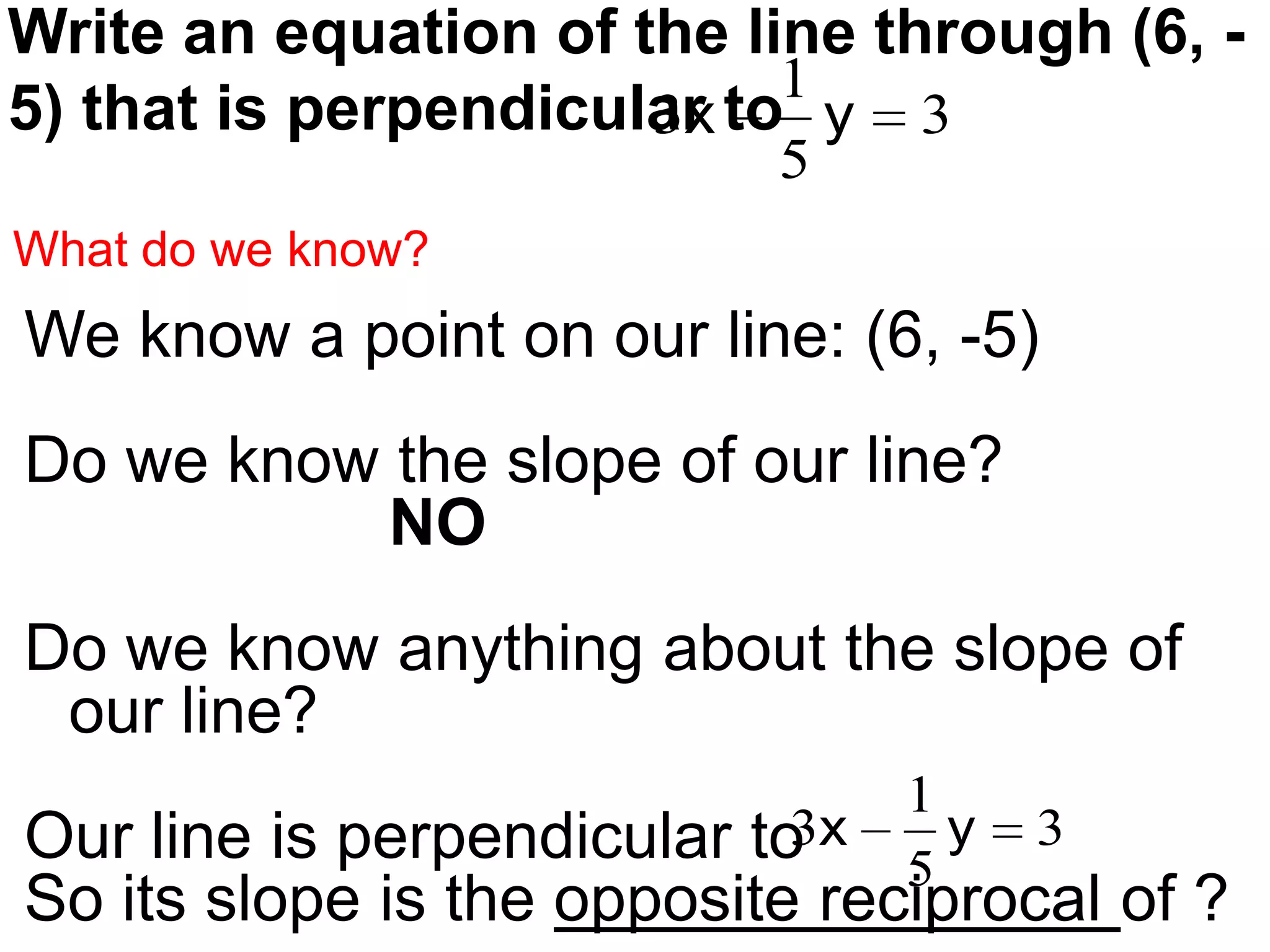 Write an equation of the line containing the points (-2,2) and (3,7)Find the slope: m = 1(x1, y1) = (-2, 2)y – 2 = 1 ( x – (-2))y – 2 = x + 2y = x + 4 (3,7)(-2,2)
