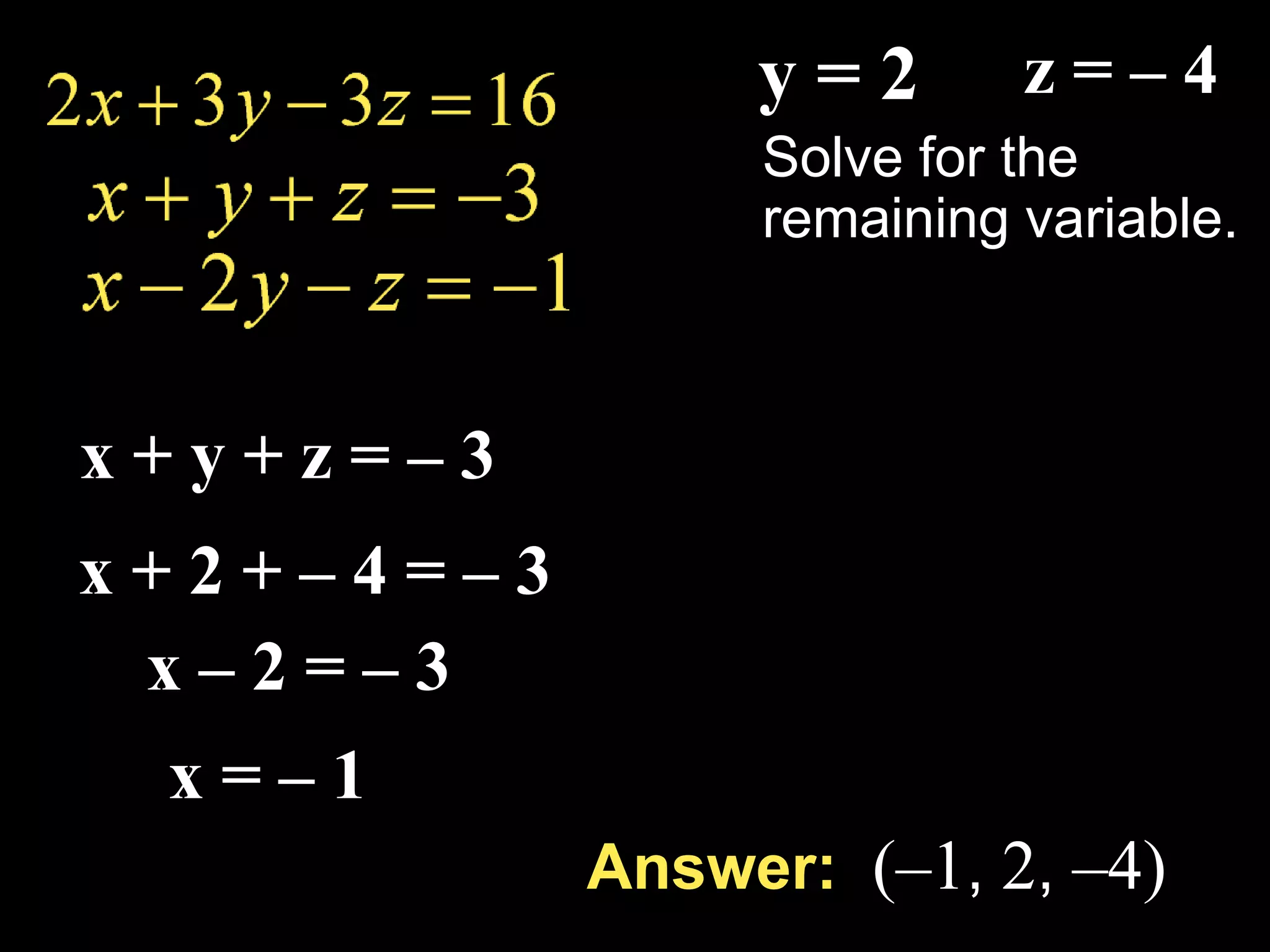 Solve the system of equations.Use two equations at a time to eliminate the same variable.2x + 3y – 3z = 16−2x – 2y – 2z = 62x + 3y – 3z = 16  x +  y  +  z = – 3• – 2y – 5z = 22Example 5-1b