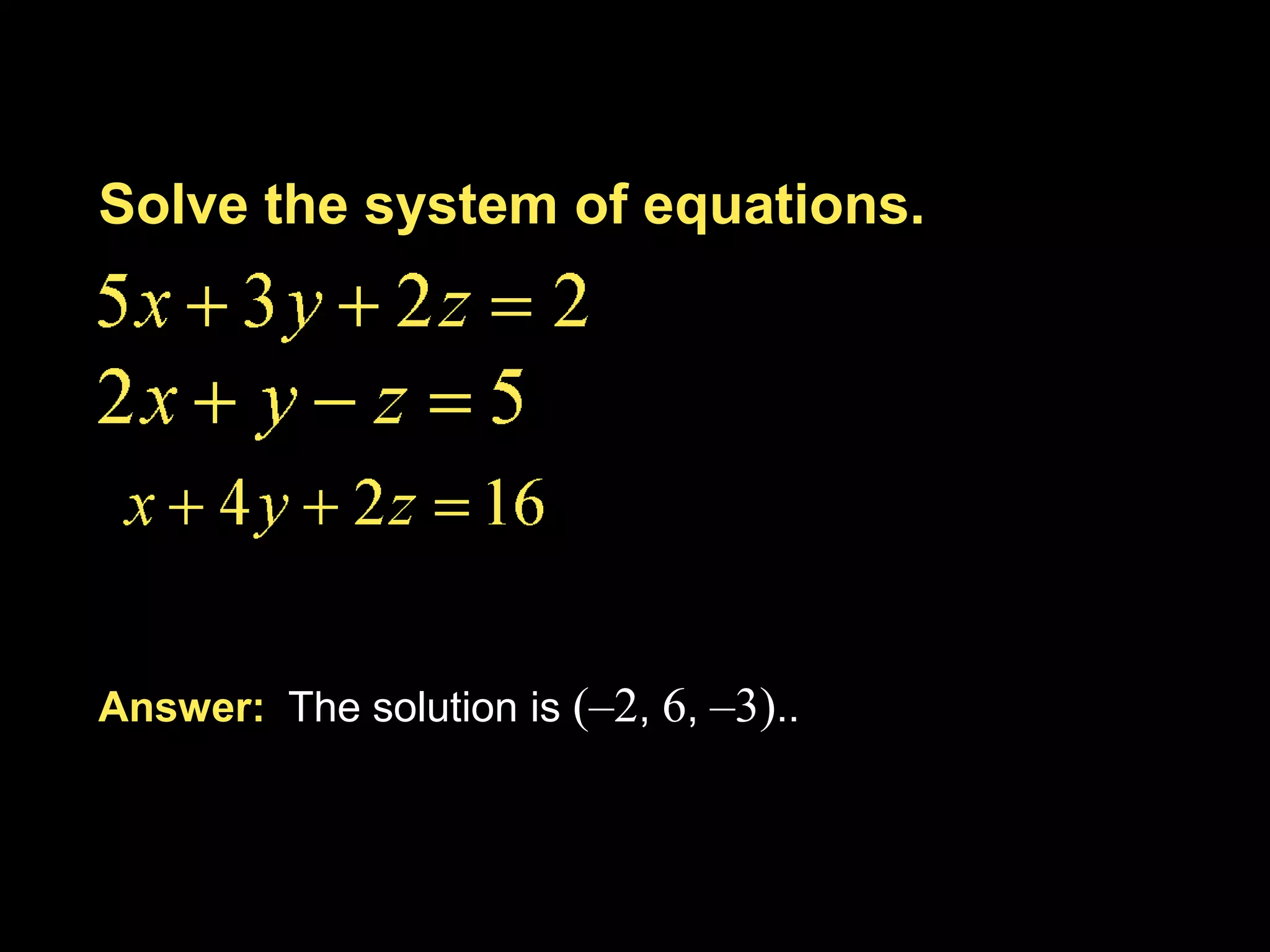 Solve the new system of equations.y – 5z = 22y – 5z = 22• – 57y – z = 18– 35y+5z = – 90– 34y       = – 68       y = 2  7(2) – z = 1814 – z = 18– z = 4z = – 4