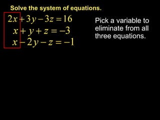 First equation Third equation Subtract to eliminate z. Notice that the z terms in each equation have been eliminated. The result istwo equations with the two same variables x and y. Example 5-1a 