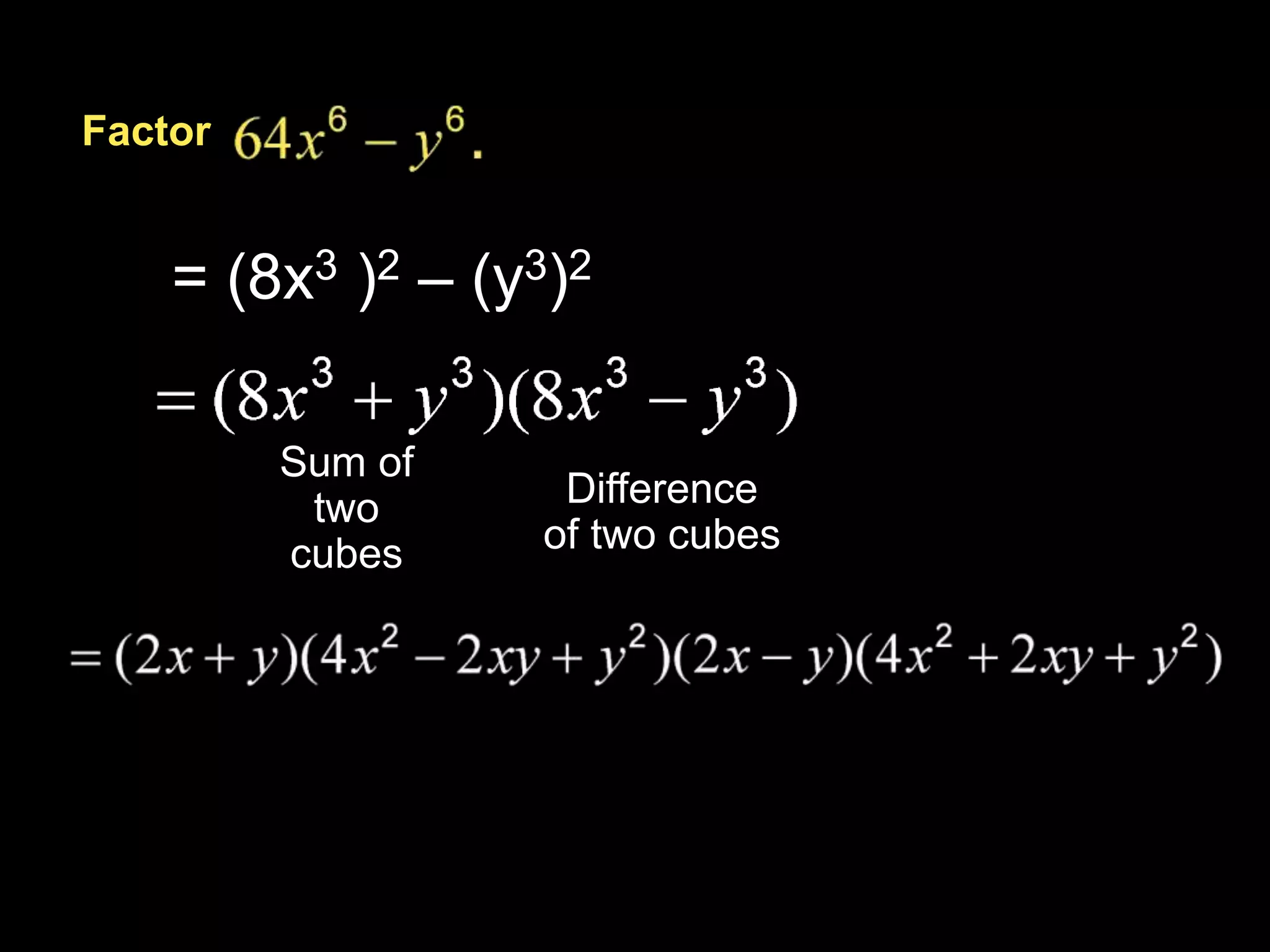 Sum of
two
cubes
Factor
= (8x3 )2 – (y3)2
Difference
of two cubes