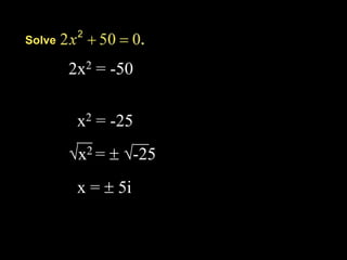 Solve

        2x2 = -50
        2       2
         x2 = -25
        x2 =  -25
         x =  5i
 