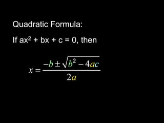 Quadratic Formula: If ax2 + bx + c = 0, then 