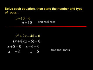 Solve each equation, then state the number and type
of roots.


                     one real root




                               two real roots
 