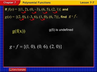 Iff(x) = {(1, 2), (0, –3), (6, 5), (2, 1)} and g(x) = {(2, 0), (–3, 6), (1, 0), (6, 7)}, findg(5) is undefinedg(f(x)) Example 7-3c