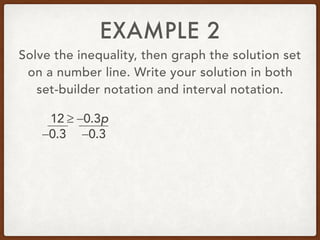 EXAMPLE 2
Solve the inequality, then graph the solution set
on a number line. Write your solution in both
set-builder notation and interval notation.
12 ≥ −0.3p
−0.3−0.3
 