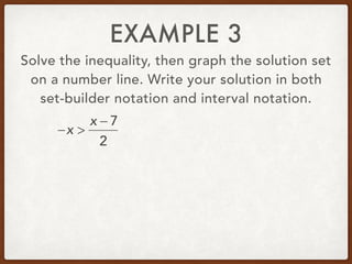 EXAMPLE 3
Solve the inequality, then graph the solution set
on a number line. Write your solution in both
set-builder notation and interval notation.
−x >
x − 7
2
 