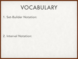 VOCABULARY
1. Set-Builder Notation:
2. Interval Notation:
 