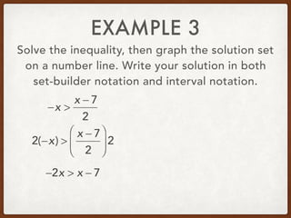 EXAMPLE 3
Solve the inequality, then graph the solution set
on a number line. Write your solution in both
set-builder notation and interval notation.
−x >
x − 7
2
−2x > x − 7
2(−x) >
x − 7
2
⎛
⎝
⎜
⎞
⎠
⎟ 2
 