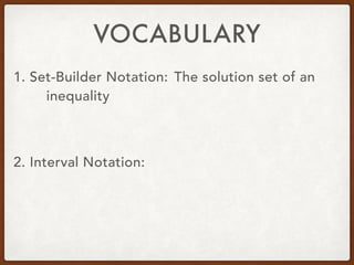 VOCABULARY
1. Set-Builder Notation: The solution set of an
inequality
2. Interval Notation:
 