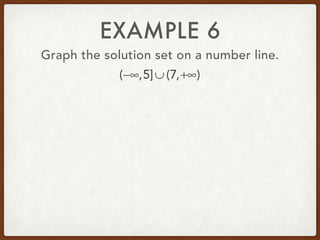 EXAMPLE 6
Graph the solution set on a number line.
(−∞,5]∪ (7,+∞)
 